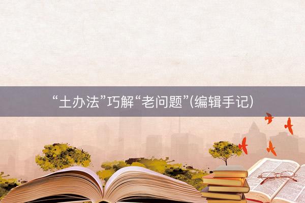 “土办法”巧解“老问题”(编辑手记)