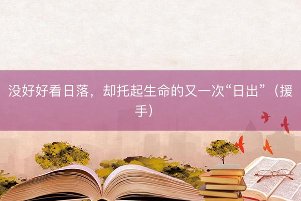 没好好看日落，却托起生命的又一次“日出”（援手） 