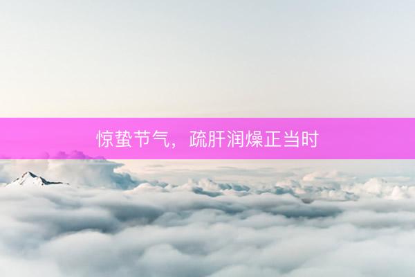 惊蛰节气，疏肝润燥正当时