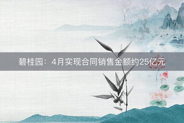 碧桂园：4月实现合同销售金额约25亿元