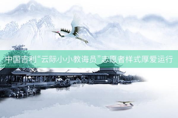 中国吉利“云际小小教诲员”志愿者样式厚爱运行