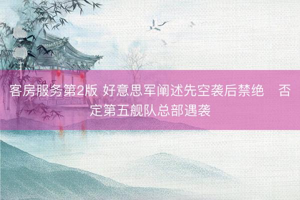 客房服务第2版 好意思军阐述先空袭后禁绝　否定第五舰队总部遇袭